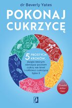 Okładka - Pokonaj cukrzycę. 5 prostych kroków, dzięki którym obniżysz poziom cukru we krwi i cofniesz cukrzycę typu 2 - dr Beverly Yates