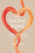 Okładka - Jak kochać lepiej. Ścieżka do głębszej relacji dzięki rozwojowi, życzliwości i współczuciu - Yung Pueblo
