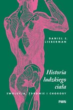 Okładka - Historia ludzkiego ciała. Ewolucja, zdrowie i choroby - Daniel E. Lieberman