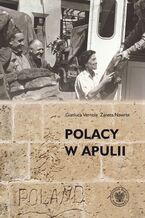 Okładka - Polacy w Apulii. Wszystko jest zapisane, wszystko dokonane... trzeba tylko ukazać to światu - Gianluca Vernole, Żaneta Nawrot,Jerzy Kirszak