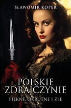 Okładka - Polskie zdrajczynie. Piękne, okrutne i złe - Sławomir Koper