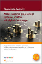Okładka - Model zasobowo-procesowego rachunku kosztów w instytucie badawczym - Marcin Latałło-Anulewicz