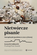 Okładka - Nietwórcze pisanie. Zarządzanie językiem w erze cyfrowej - Kenneth Goldsmith