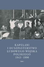 Okładka - Kapelani i duszpasterstwo Ludowego Wojska Polskiego 1943-1990 - Daniel Gucewicz