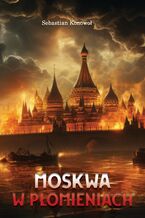 Okładka - Moskwa w płomieniach - Sebastian Konowoł