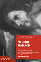 Okładka - W Jego ranach. Tydzień trzeci. Rozważania oparte na Ćwiczeniach duchowych św. Ignacego Loyoli - Józef Augustyn SJ