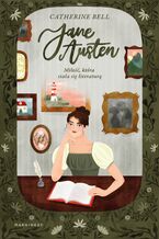 Okładka - Jane Austen. Miłość, która stała się literaturą - Catherine Bell