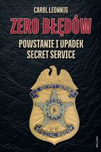 Okładka - Zero błędów. Powstanie i upadek Secret Service - Carol Leonnig