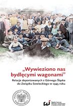 Okładka - "Wywieziono nas bydlęcymi wagonami" . Relacje deportowanych z Górnego Śląska do Związku Sowieckiego w 1945 roku - Sebastian Rosebaum, Dariusz Wegrzyn
