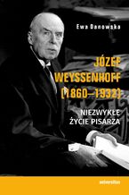 Okładka - Józef Weyssenhoff (1860-1932). Niezwykłe życie pisarza - Ewa Danowska