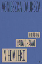 Okładka - Niedaleko pada granat od jabłoni - Agnieszka Dauksza