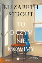Okładka - To, o czym nie mówimy - Elizabeth Strout