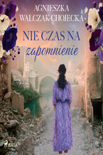 Okładka - Nie czas na zapomnienie (#2) - Agnieszka Walczak-Chojecka