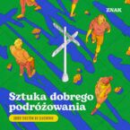 Okładka - Sztuka dobrego podróżowania. Zbiór tekstów do słuchania - Elżbieta Dzikowska, Joanna Wojsiat, Zbigniew Herbert, Jakub Kornhauser, Arkadiusz Szaraniec, Doma Matejko, Andrzej Muszyński, Wolfgang Bauer, Paweł Cywiński, Magdalena Czubaszek