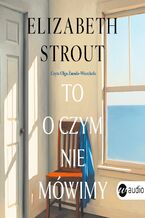 Okładka - To, o czym nie mówimy - Elizabeth Strout