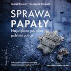 Sprawa Papały. Największa porażka polskiej policji