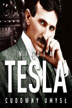 Okładka - Nikola Tesla. Cudowny umysł. Naoczne świadectwo o serbskim wynalazcy - John Joseph O'Neill