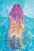 Okładka - O kobiecie, która niosła wodę - Agnieszka Jędruch