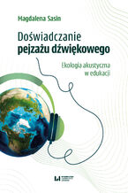 Okładka - Doświadczanie pejzażu dźwiękowego. Ekologia akustyczna w edukacji - Magdalena Sasin