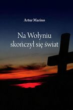 Okładka - Na Wołyniu skończył się świat - Artur Marino