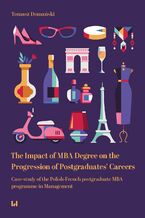 Okładka - The Impact of MBA Degree on the Progression of Postgraduates\' Careers. Case-study of the Polish-French postgraduate MBA programme in Management - Tomasz Domański