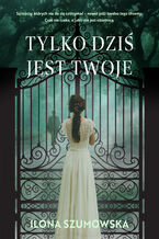 Okładka - Tylko dziś jest twoje - Ilona Szumowska