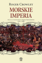 Okładka - Morskie imperia. Batalia o panowanie na Morzu Śródziemnym 1521-1580 - Roger Crowley