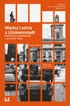 Okładka - Między Łodzią a Litzmannstadt: niemieckie świadectwa z lat 1939-1945. Edycja źródłowa - Hans-Jürgen Bömelburg, Krystyna Radziszewska, Marlene Klatt, Kajetan Stobiecki