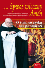Okładka - ... żywot wieczny. Amen. O tym, co czeka nas po śmierci - o. Joachim Badeni OP, Alina Petrowa-Wasilewicz
