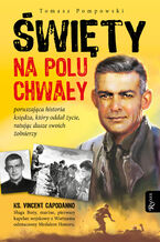 Okładka - Święty na polu chwały. Poruszająca historia księdza, który oddał życie, ratując dusze swoich żołnierzy - Tomasz Pompowski