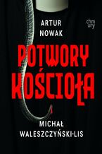 Okładka - Potwory Kościoła. Prawdziwe historie przemocy - Artur Nowak, Michał Waleszczyński-Lis