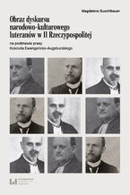 Okładka - Obraz dyskursu narodowo-kulturowego luteranów w II Rzeczypospolitej na podstawie prasy Kościoła Ewangelicko-Augsburskiego - Magdalena Sara Guschlbauer