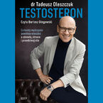 Testosteron. Co każdy mężczyzna powinien wiedzieć o zdrowiu, stresie i prawdziwej sile