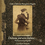 Dziwne jest serce kobiece... Wspomnienia galicyjskie
