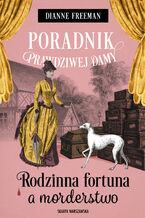 Okładka - Poradnik prawdziwej damy. Rodzinna fortuna a morderstwo - Dianne Freeman