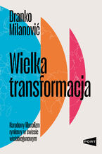 Okładka - Wielka transformacja. Narodowy liberalizm rynkowy w świecie wielobiegunowym - Branko Milanović