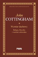 Okładka - Wymiar duchowy. Religia, filozofia i wartość człowieka - John Cottingham