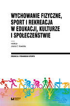 Okładka - Wychowanie fizyczne, sport i rekreacja w edukacji, kulturze i społeczeństwie - Jolanta E. Kowalska