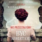 Okładka - Nie przestałyśmy być kobietami - Weronika Wierzchowska