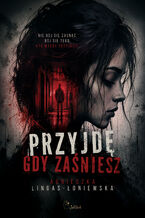 Okładka - Przyjdę, gdy zaśniesz - Agnieszka Lingas-Łoniewska