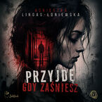 Okładka - Przyjdę, gdy zaśniesz - Agnieszka Lingas-Łoniewska