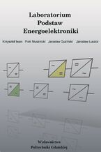 Okładka - Podstawy energoelektroniki. Laboratorium - Krzysztof Iwan, Piotr Musznicki, Jarosław Guziński, Jarosław Łuszcz