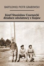 Okładka - Józef Stanisław Czarnecki działacz oświatowy z Kujaw - Bartłomiej Grabowski