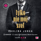 Okładka - Tylko nie mój szef. Niegrzeczna Kolekcja - Paulina Jurga