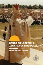 Okładka - Druga pielgrzymka Jana Pawła II do Polski. Konteksty społeczno-polityczne - Rafał Łatka