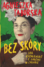 Okładka - Bez skóry. Jak rozmawiać z ludźmi w żałobie - Agnieszka Taborska