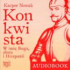 Okładka - Konkwista. W imię Boga, złota i Hiszpanii - Kacper Nowak