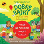 Antoś już nie boi się nowych rzeczy. Dobre bajki o tym, że warto być odważnym