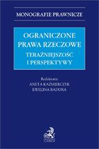 Okładka - Ograniczone prawa rzeczowe. Teraźniejszość i perspektywy - Ewelina Badura, Aneta Kaźmierczyk prof. UEK