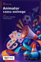 Okładka - Animator czasu wolnego - Jak zacząć i prowadzić ciekawe zajęcia - Kar-Group